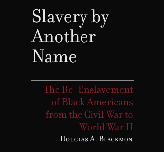 Slavery Another Name: The Re-Enslavement of Black Americans from the Civil War to World War II